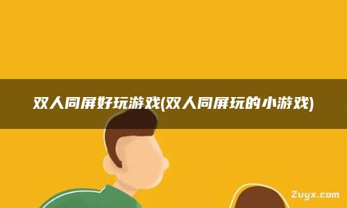 双人同屏游戏手机版-双人同屏手机游戏：共享乐趣，轻松互动，尽享游戏新体验